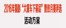 2016年摄影“大篷车下基层”暨双月赛评选活动