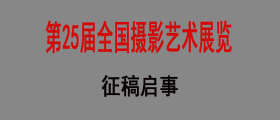 第25届全国摄影艺术展览征稿启事